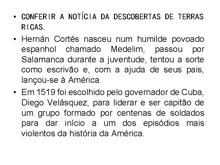  • CONFERIR A NOTÍCIA DA DESCOBERTAS DE TERRAS RICAS. • Hernán Cortés nasceu