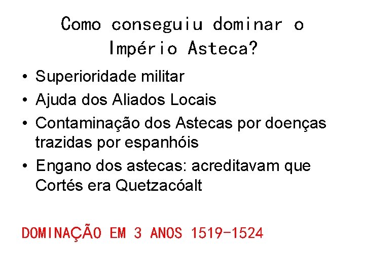 Como conseguiu dominar o Império Asteca? • Superioridade militar • Ajuda dos Aliados Locais