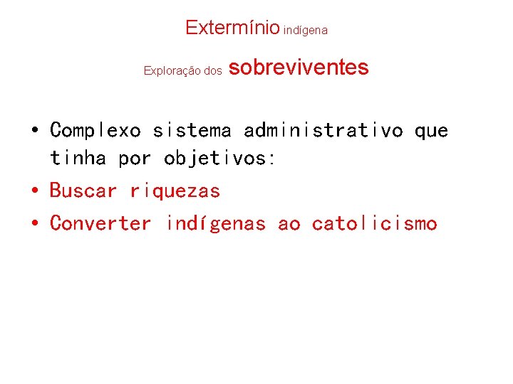 Extermínio indígena Exploração dos sobreviventes • Complexo sistema administrativo que tinha por objetivos: •