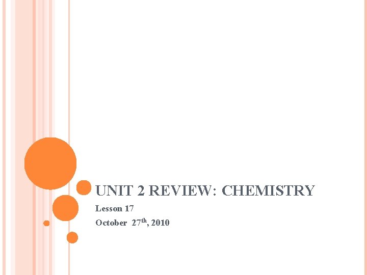 UNIT 2 REVIEW: CHEMISTRY Lesson 17 October 27 th, 2010 