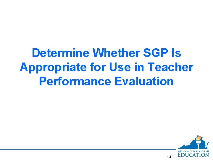 Determine Whether SGP Is Appropriate for Use in Teacher Performance Evaluation 14 