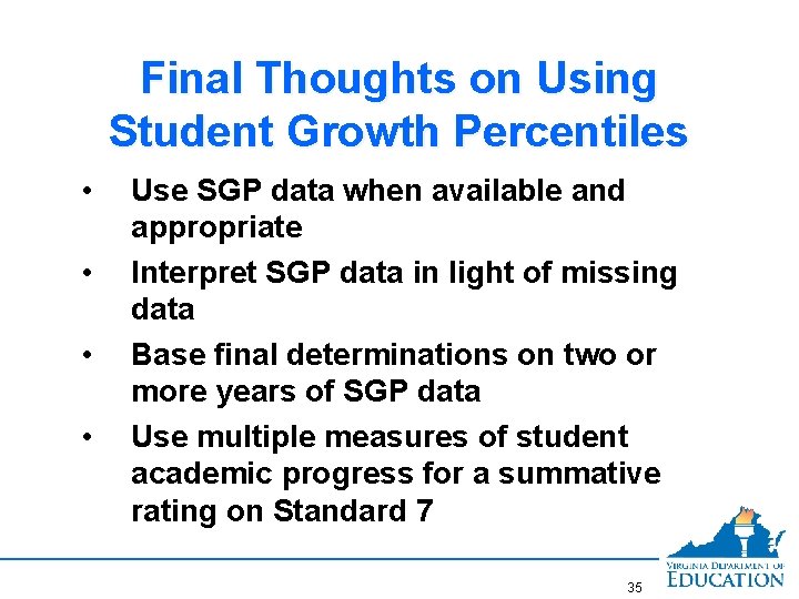 Final Thoughts on Using Student Growth Percentiles • • Use SGP data when available