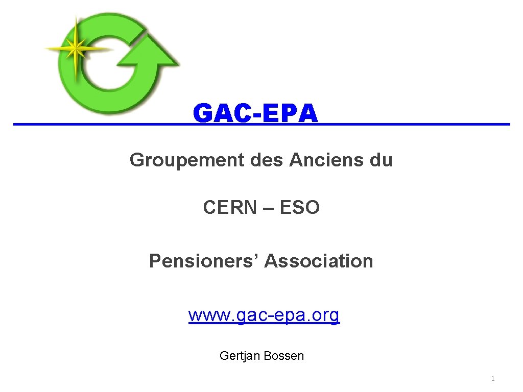 ______ GAC-EPA _______ Groupement des Anciens du CERN – ESO Pensioners’ Association www. gac-epa.