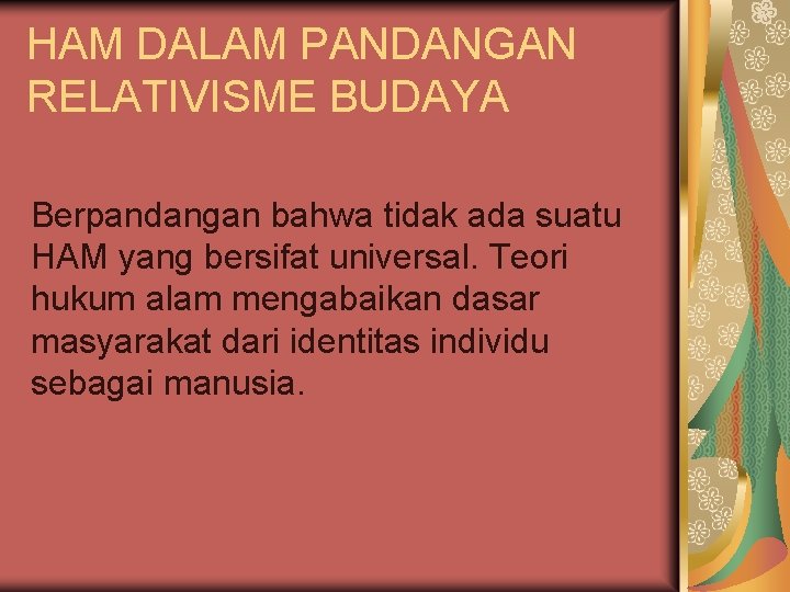 HAM DALAM PANDANGAN RELATIVISME BUDAYA Berpandangan bahwa tidak ada suatu HAM yang bersifat universal.