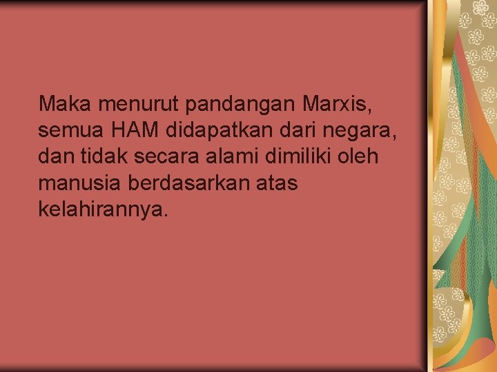 Maka menurut pandangan Marxis, semua HAM didapatkan dari negara, dan tidak secara alami dimiliki