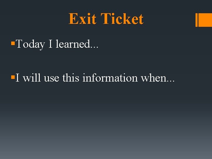 Exit Ticket §Today I learned. . . §I will use this information when. .