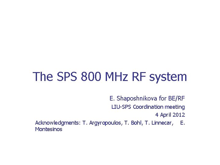 The SPS 800 MHz RF system E. Shaposhnikova for BE/RF LIU-SPS Coordination meeting 4 The SPS 800 MHz RF system E. Shaposhnikova for BE/RF LIU-SPS Coordination meeting 4