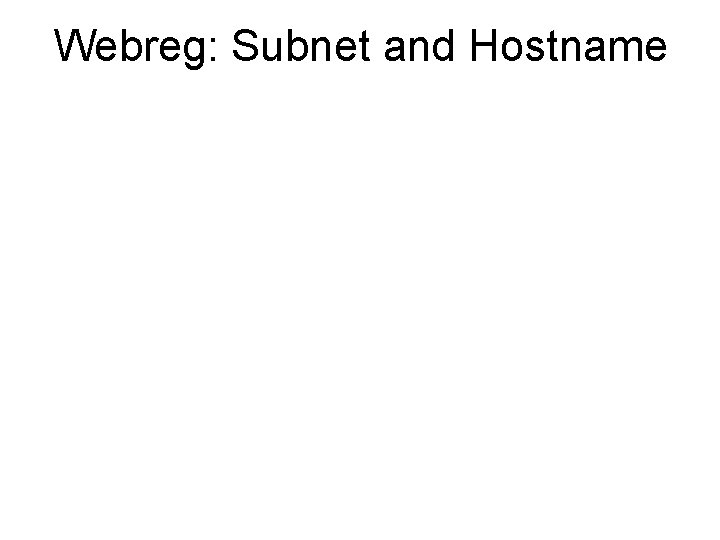 Webreg: Subnet and Hostname • The Hostname is the users personnel number and this