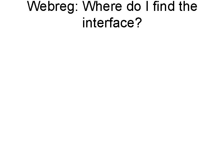 Webreg: Where do I find the interface? • Using the URL in IE 6