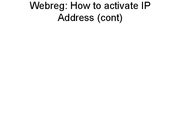 Webreg: How to activate IP Address (cont) • • What to do if you