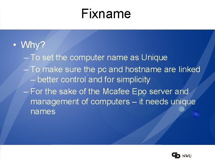 Fixname • Why? – To set the computer name as Unique – To make