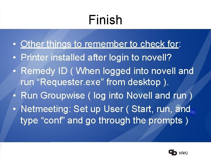 Finish • Other things to remember to check for: • Printer installed after login