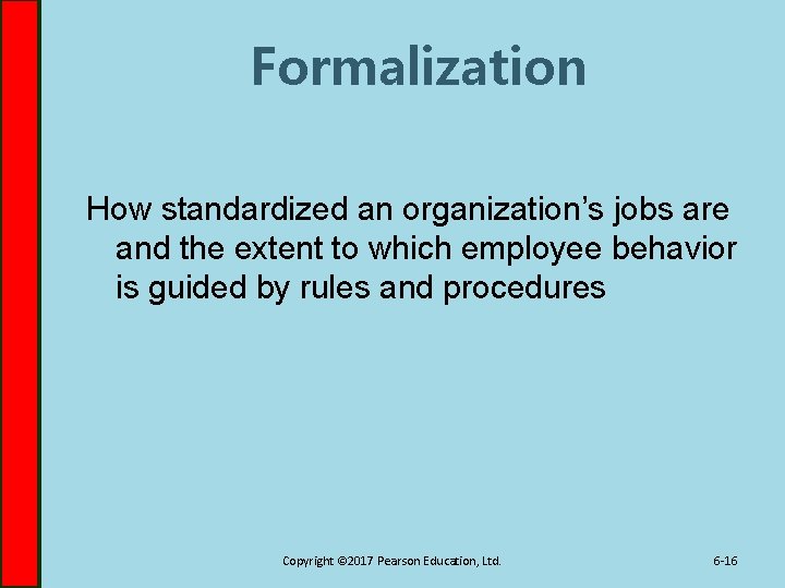 Formalization How standardized an organization’s jobs are and the extent to which employee behavior
