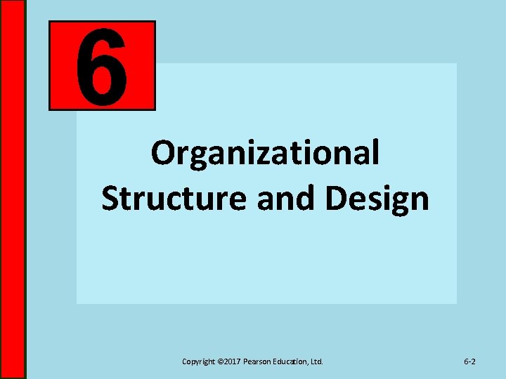 6 Organizational Structure and Design Copyright © 2017 Pearson Education, Ltd. 6 -2 