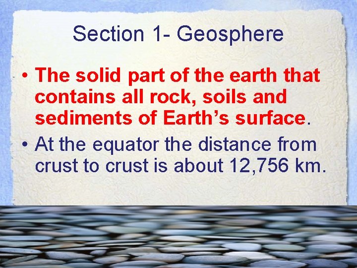 Section 1 - Geosphere • The solid part of the earth that contains all