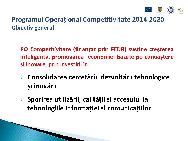 Programul Operațional Competitivitate 2014 -2020 Obiectiv general PO Competitivitate (finanțat prin FEDR) susține creșterea