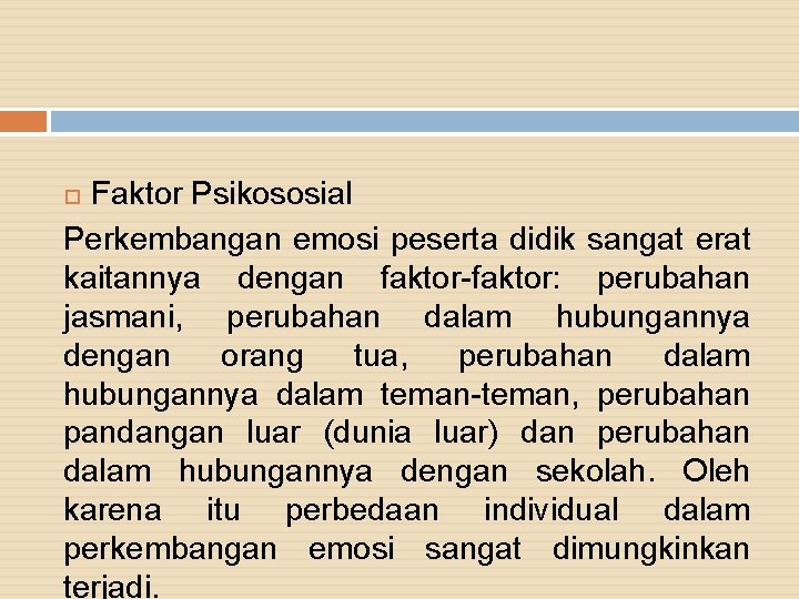 Faktor Psikososial Perkembangan emosi peserta didik sangat erat kaitannya dengan faktor-faktor: perubahan jasmani, perubahan