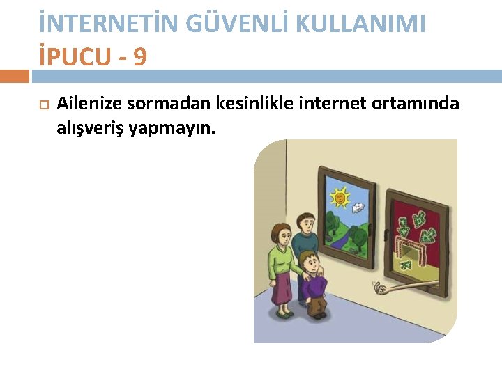 İNTERNETİN GÜVENLİ KULLANIMI İPUCU - 9 Ailenize sormadan kesinlikle internet ortamında alışveriş yapmayın. 