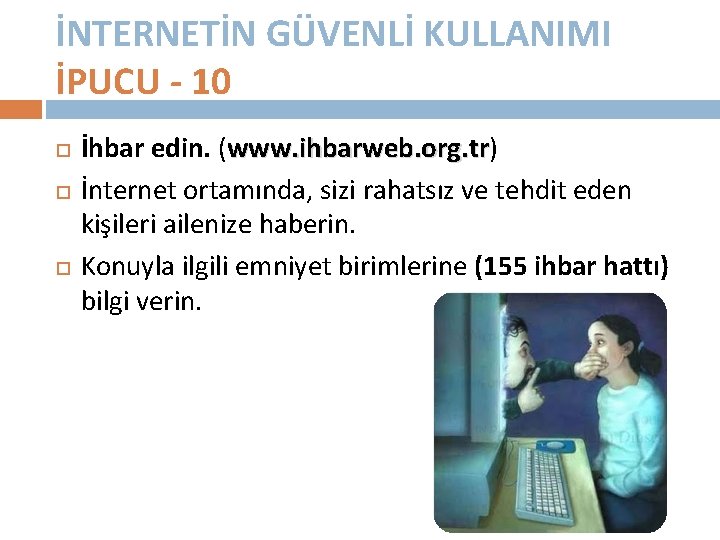 İNTERNETİN GÜVENLİ KULLANIMI İPUCU - 10 İhbar edin. (www. ihbarweb. org. tr) www. ihbarweb.