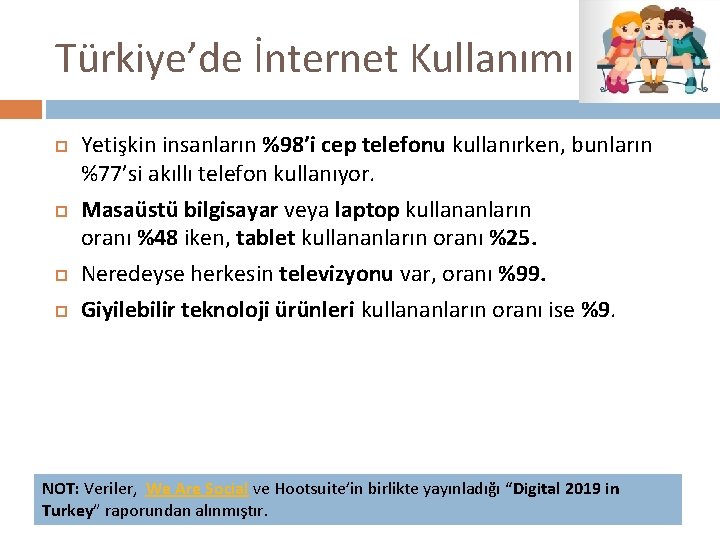 Türkiye’de İnternet Kullanımı Yetişkin insanların %98’i cep telefonu kullanırken, bunların %77’si akıllı telefon kullanıyor.