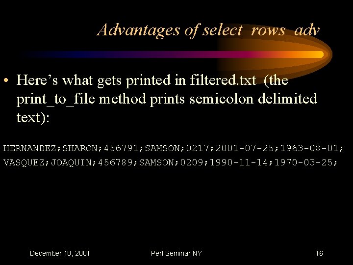 Advantages of select_rows_adv • Here’s what gets printed in filtered. txt (the print_to_file method