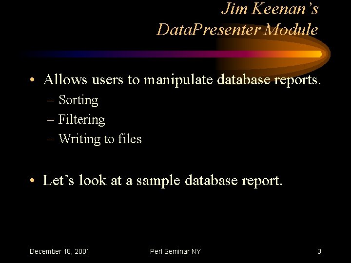 Jim Keenan’s Data. Presenter Module • Allows users to manipulate database reports. – Sorting