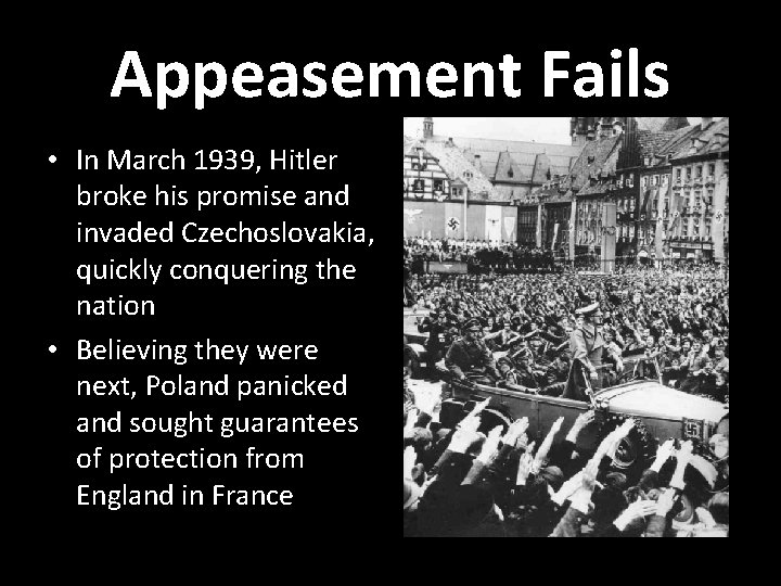 Appeasement Fails • In March 1939, Hitler broke his promise and invaded Czechoslovakia, quickly