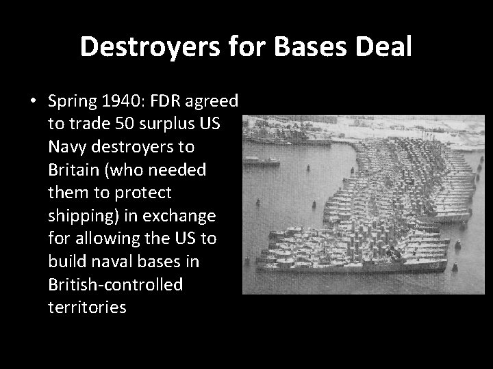 Destroyers for Bases Deal • Spring 1940: FDR agreed to trade 50 surplus US