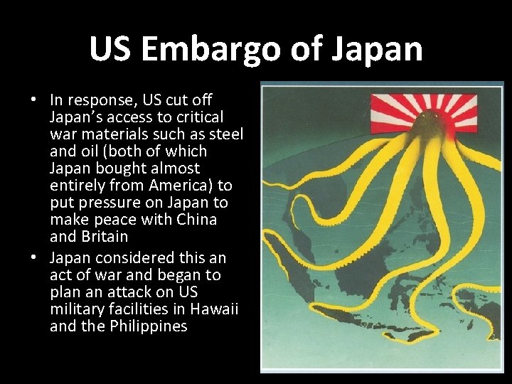 US Embargo of Japan • In response, US cut off Japan’s access to critical