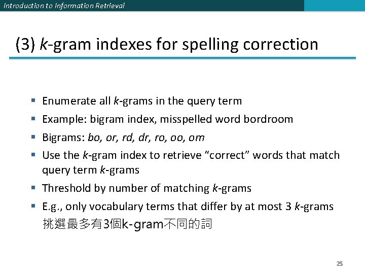 Introduction to Information Retrieval (3) k-gram indexes for spelling correction Enumerate all k-grams in