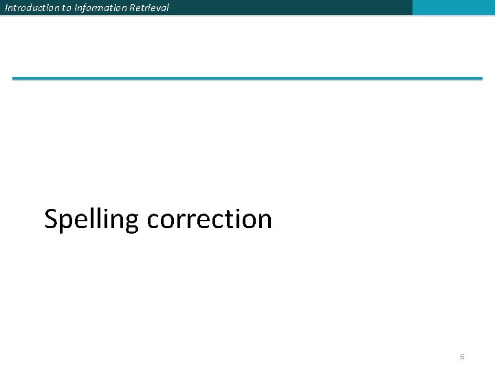 Introduction to Information Retrieval Spelling correction 6 