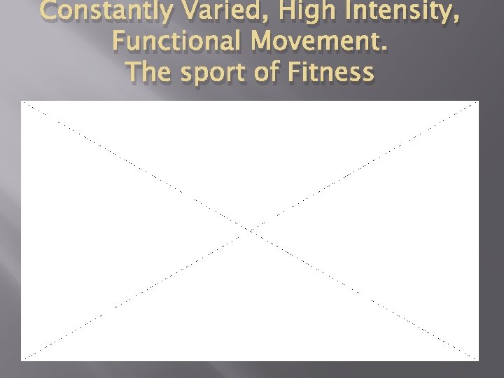 Constantly Varied, High Intensity, Functional Movement. The sport of Fitness 
