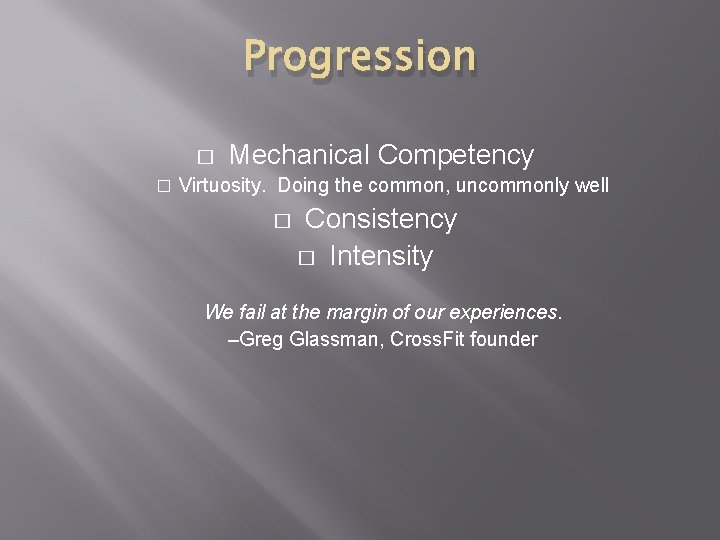 Progression � � Mechanical Competency Virtuosity. Doing the common, uncommonly well � Consistency �