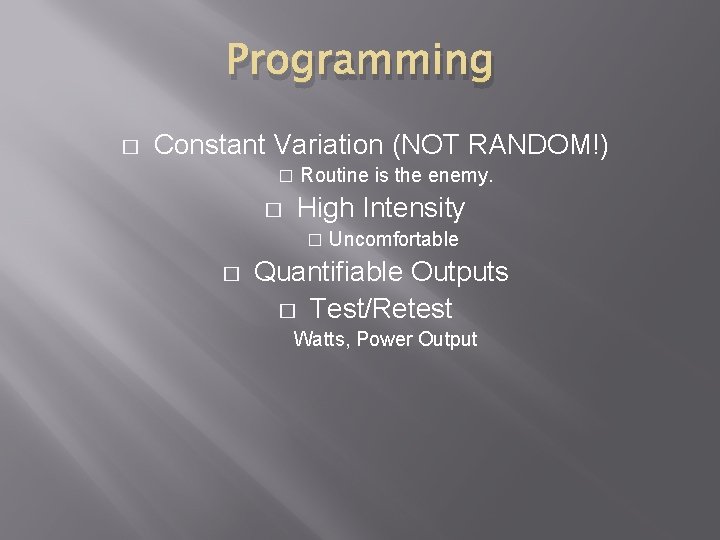 Programming � Constant Variation (NOT RANDOM!) � � Routine is the enemy. High Intensity