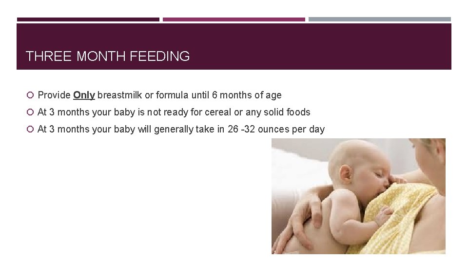 THREE MONTH FEEDING Provide Only breastmilk or formula until 6 months of age At