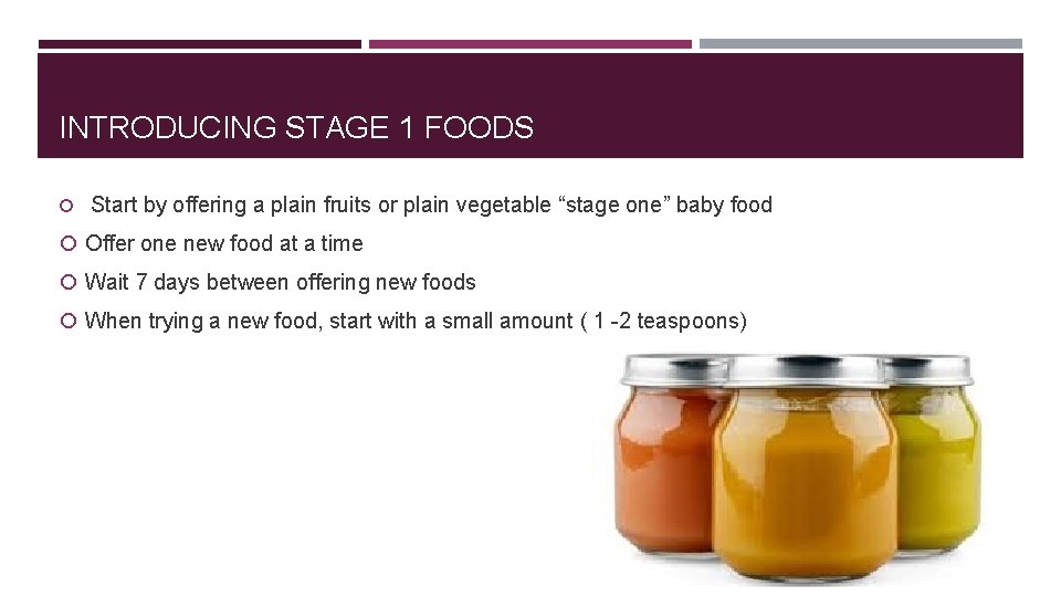 INTRODUCING STAGE 1 FOODS Start by offering a plain fruits or plain vegetable “stage