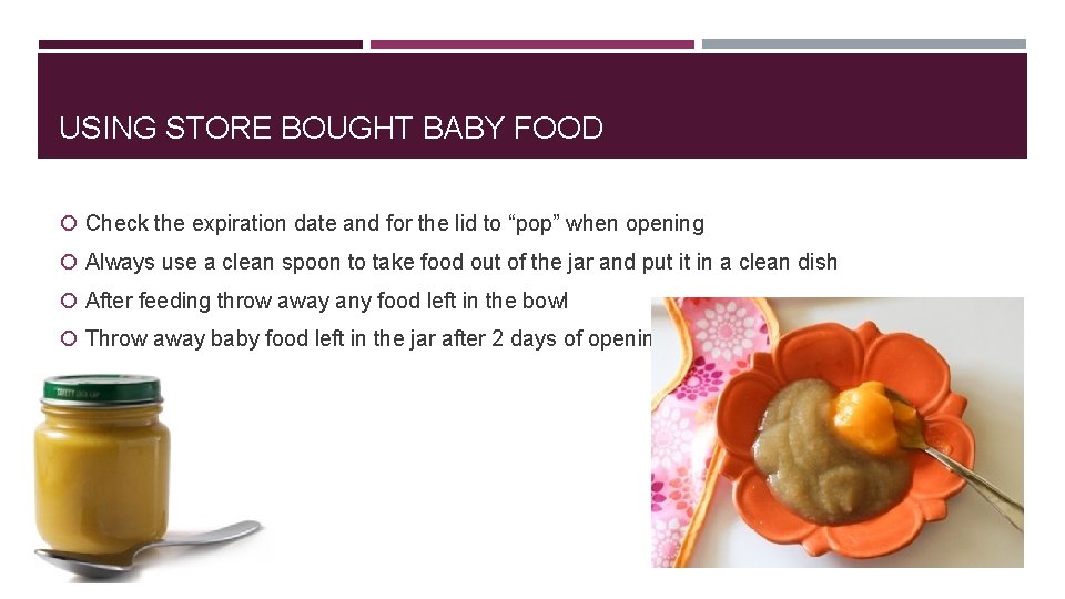 USING STORE BOUGHT BABY FOOD Check the expiration date and for the lid to