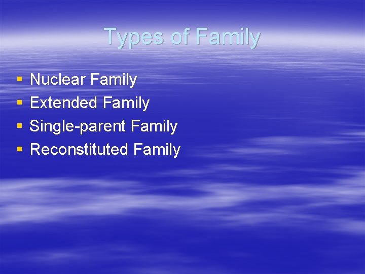 Types of Family § § Nuclear Family Extended Family Single-parent Family Reconstituted Family 