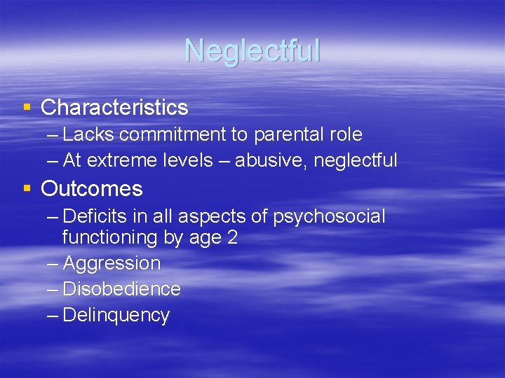 Neglectful § Characteristics – Lacks commitment to parental role – At extreme levels –