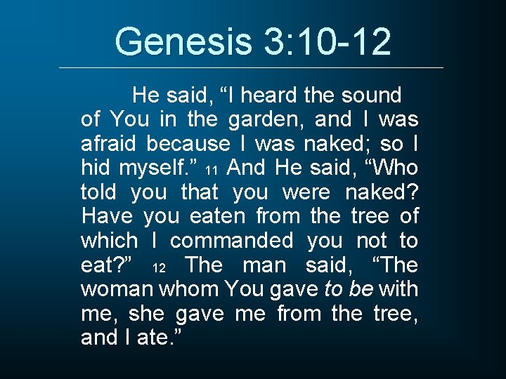 Genesis 3: 10 -12 He said, “I heard the sound of You in the