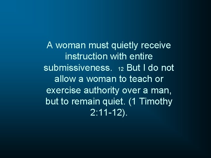 A woman must quietly receive instruction with entire submissiveness. 12 But I do not