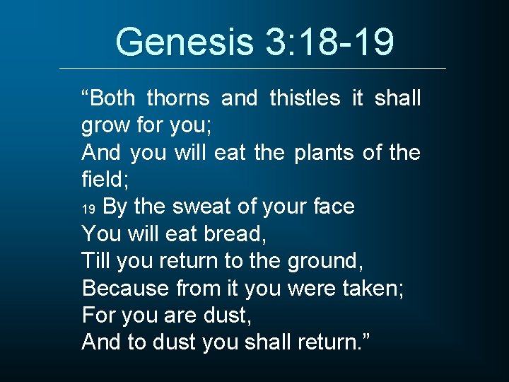 Genesis 3: 18 -19 “Both thorns and thistles it shall grow for you; And