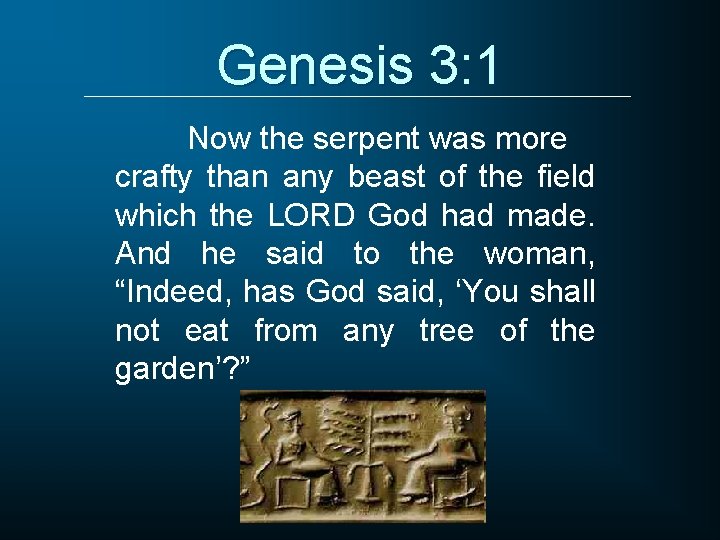 Genesis 3: 1 Now the serpent was more crafty than any beast of the