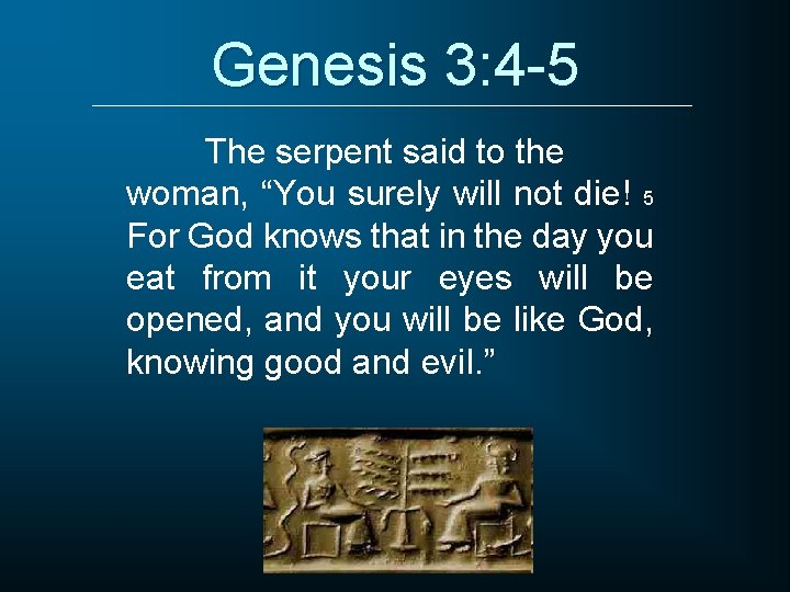 Genesis 3: 4 -5 The serpent said to the woman, “You surely will not