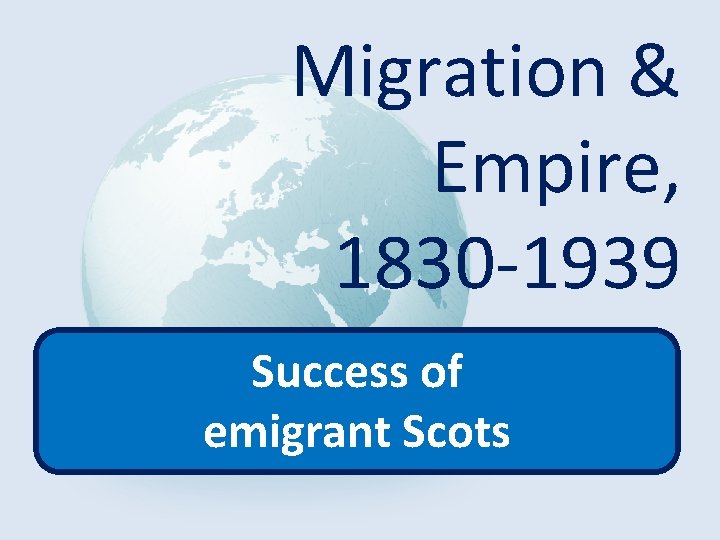 Migration & Empire, 1830 -1939 Success of emigrant Scots 