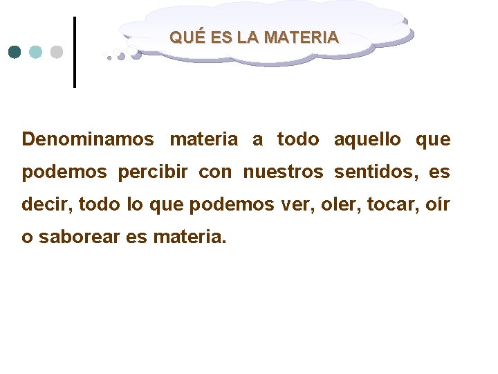 QUÉ ES LA MATERIA Denominamos materia a todo aquello que podemos percibir con nuestros