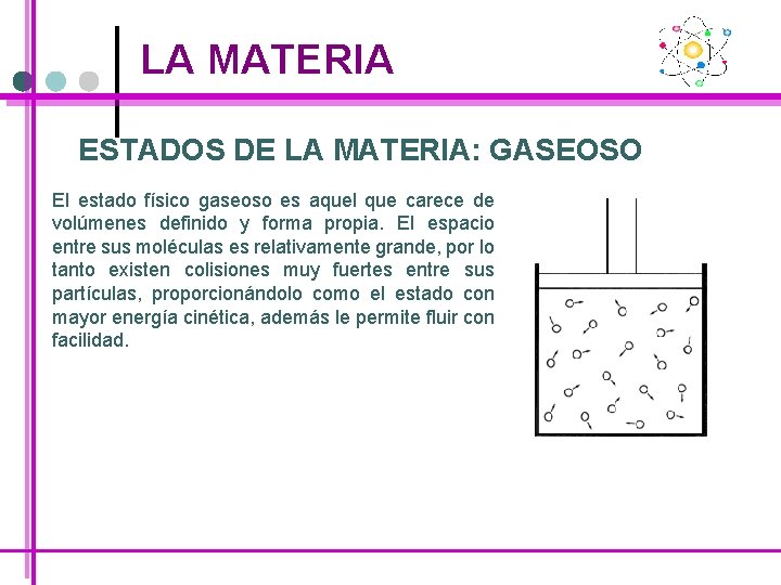 LA MATERIA ESTADOS DE LA MATERIA: GASEOSO El estado físico gaseoso es aquel que