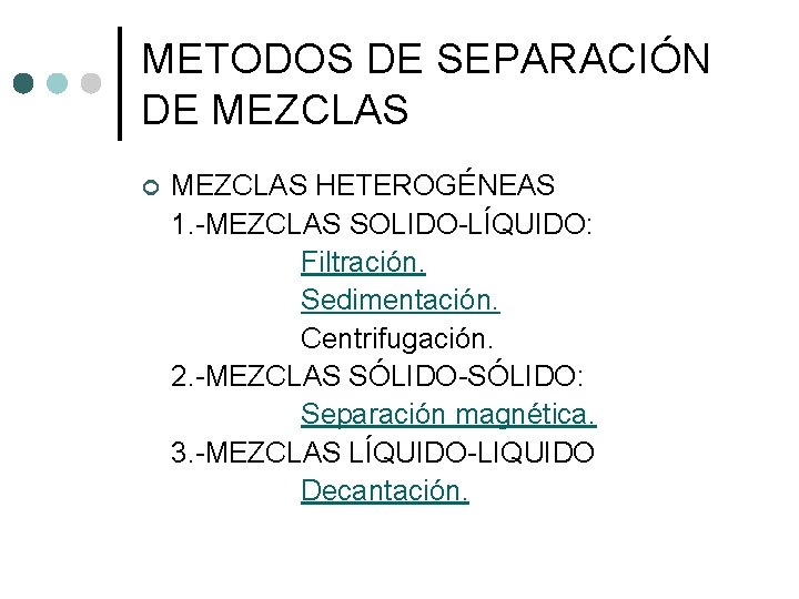 METODOS DE SEPARACIÓN DE MEZCLAS ¢ MEZCLAS HETEROGÉNEAS 1. -MEZCLAS SOLIDO-LÍQUIDO: Filtración. Sedimentación. Centrifugación.