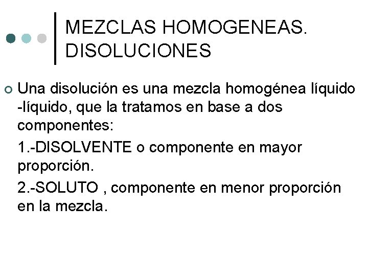 MEZCLAS HOMOGENEAS. DISOLUCIONES ¢ Una disolución es una mezcla homogénea líquido -líquido, que la