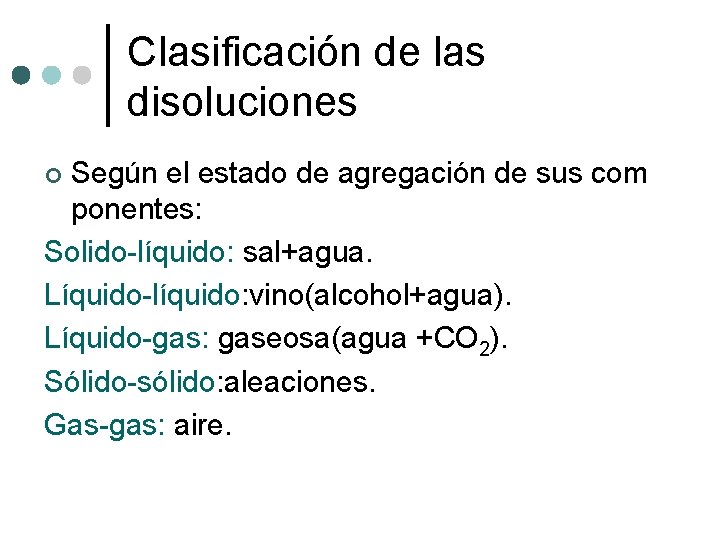 Clasificación de las disoluciones Según el estado de agregación de sus com ponentes: Solido-líquido: